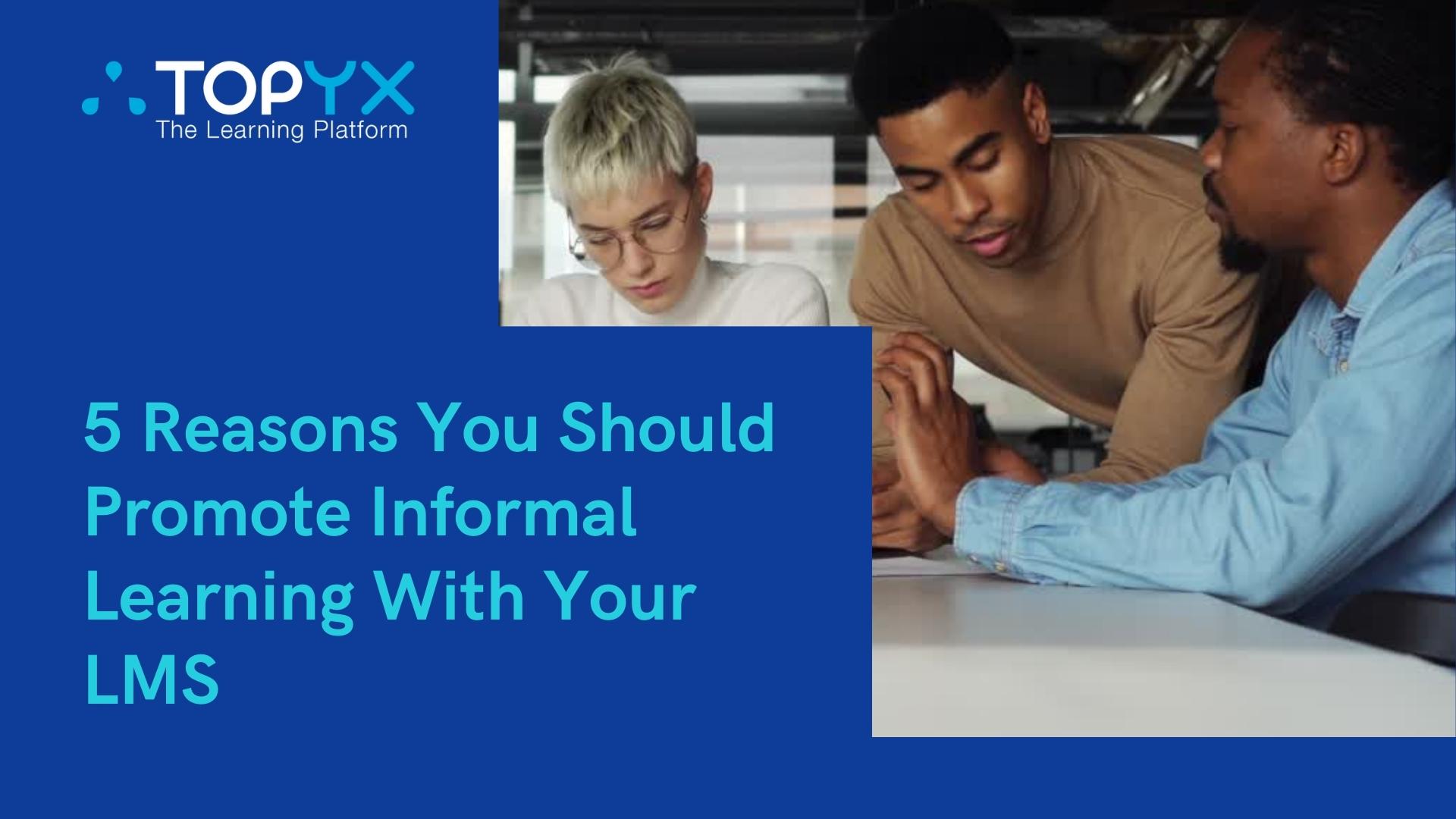5 Reasons You Should Promote Informal Learning With Your LMS